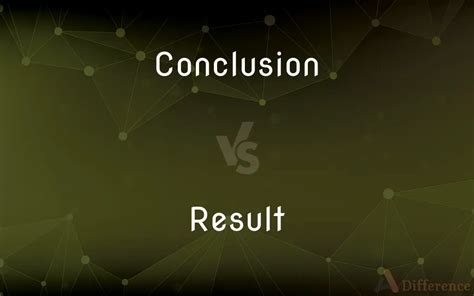 what is the difference between result and conclusion|Conclusion vs Result: Decoding Common Word Mix.